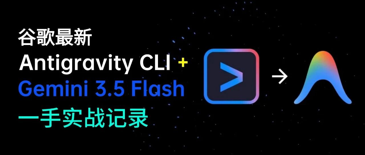 放心，天没塌！带来最新一手 Antigravity CLI + Gemini 3.5 Flash 实战记录！ 封面